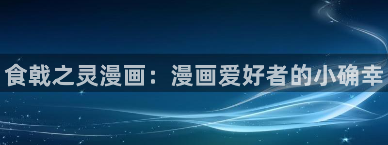 yy漫画免费漫画在线阅读：食戟之灵漫画：漫画爱好者的小确幸