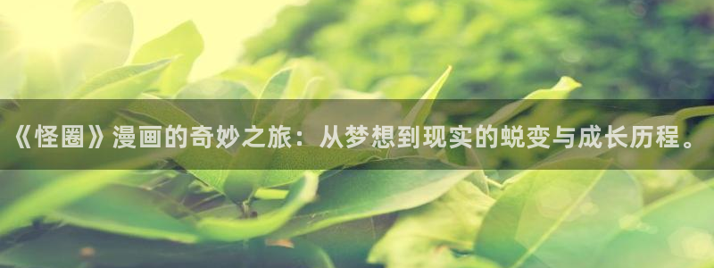yy漫画在线：《怪圈》漫画的奇妙之旅：从梦想到现实的蜕变与成长历程。